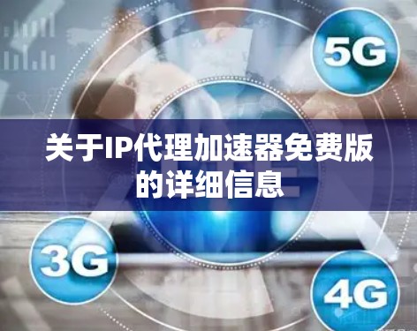 关于IP代理加速器免费版的详细信息