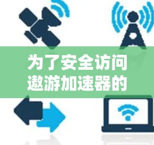 为了安全访问遨游加速器的永久免费版,按照以下步骤操作