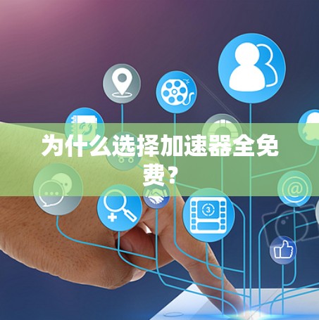为什么选择加速器全免费?