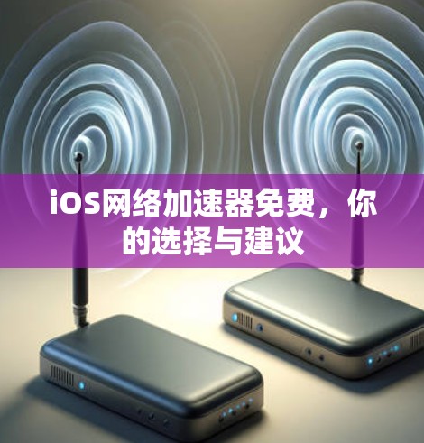 iOS网络加速器免费,你的选择与建议