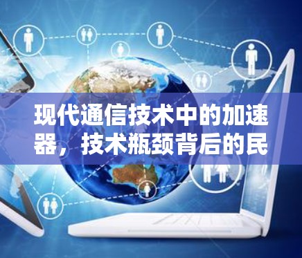 现代通信技术中的加速器，技术瓶颈背后的民生之困
