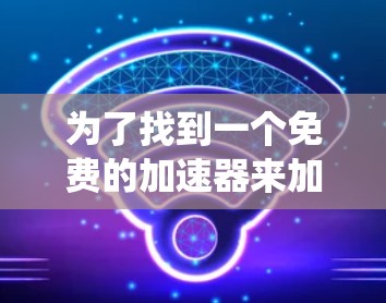 为了找到一个免费的加速器来加速苹果系统的性能,以下是一些推荐的工具和方法,供您参考