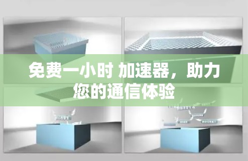 免费一小时 加速器,助力您的通信体验