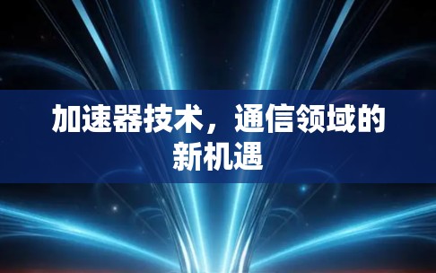 加速器技术,通信领域的新机遇