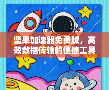 坚果加速器免费版，高效数据传输的便捷工具