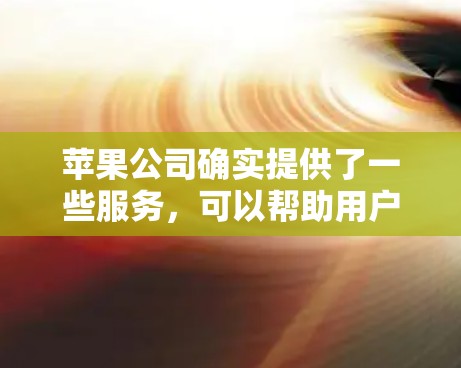 苹果公司确实提供了一些服务，可以帮助用户加速下载速度并保持文件安全。以下是一些相关的信息和工具