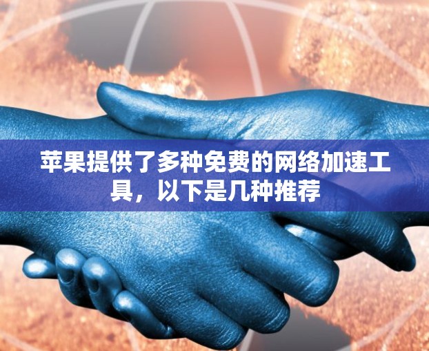苹果提供了多种免费的网络加速工具，以下是几种推荐