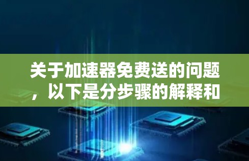 关于加速器免费送的问题,以下是分步骤的解释和答案