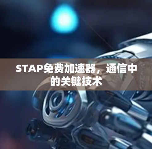 STAP免费加速器，通信中的关键技术