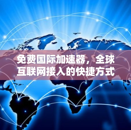 免费国际加速器，全球互联网接入的快捷方式