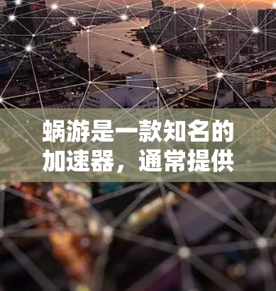 蜗游是一款知名的加速器，通常提供了免费的加速器，但具体使用情况取决于用户的使用需求和蜗游的政策。以下是关于蜗游加速器的详细信息