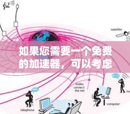 如果您需要一个免费的加速器,可以考虑以下工具,它们在功能上满足大多数需求 如果您需要一个免费的加速器,可以考虑以下工具,它们在功能上满足大多数需求