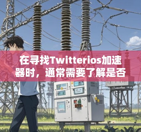 在寻找Twitterios加速器时,通常需要了解是否这些工具是针对特定平台或账号设计的。以下是一些可能的建议和解决方案