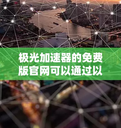 极光加速器的免费版官网可以通过以下方法查找和访问