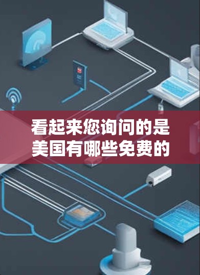 看起来您询问的是美国有哪些免费的加速器或资源。以下是一些可能的资源和信息