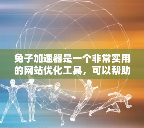 兔子加速器是一个非常实用的网站优化工具,可以帮助你提升网站加载速度,减少延迟,从而提升用户体验。如果你正在寻找免费的加速器,以下是一些推荐的工具