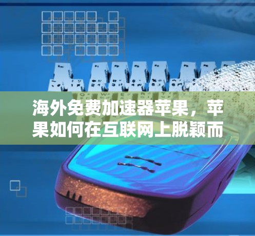 海外免费加速器苹果，苹果如何在互联网上脱颖而出