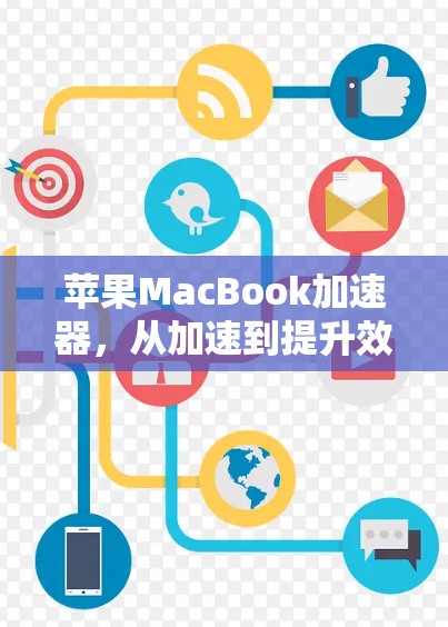 苹果MacBook加速器,从加速到提升效率