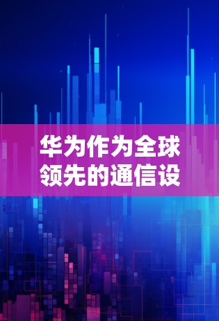 华为作为全球领先的通信设备制造商,确实提供了一些免费的网络服务,特别是在宽带和高速带宽方面。以下是华为的一些免费网络服务