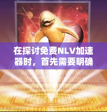 在探讨免费NLV加速器时,首先需要明确NLV的含义。NLV可能指的是非暴力犯罪活动,或在特定领域中的活动类型。接下来,了解NLV活动的特点及其对个人和组织的影响