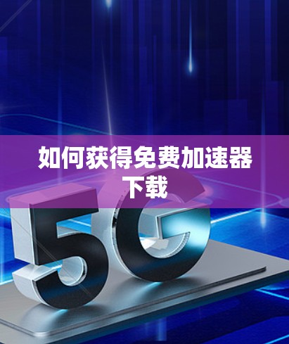 如何获得免费加速器下载