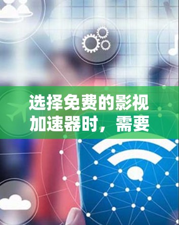 选择免费的影视加速器时,需要综合考虑多个因素,以确保下载速度、功能、安全性和稳定性。以下是一些关键步骤和建议
