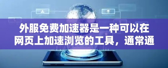 外服免费加速器是一种可以在网页上加速浏览的工具，通常通过外网提供下载服务。以下是一些推荐的工具，帮助您找到适合的外服加速器