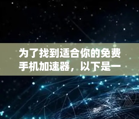 为了找到适合你的免费手机加速器，以下是一个 organized的步骤指南
