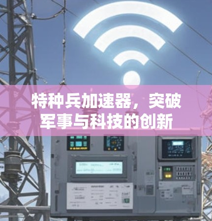 特种兵加速器，突破军事与科技的创新