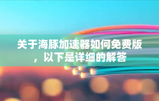关于海豚加速器如何免费版,以下是详细的解答