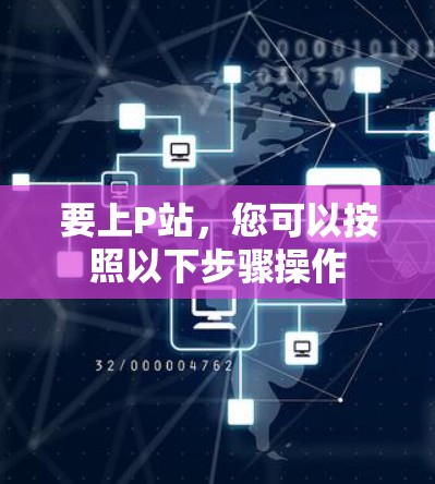 要上P站,您可以按照以下步骤操作