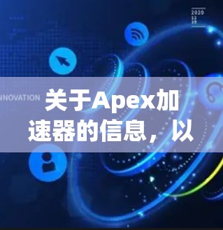 关于Apex加速器的信息,以下是详细的解释和建议