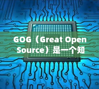 GOG(Great Open Source)是一个知名的在线游戏分享平台,提供各种游戏资源,包括免费下载和付费付费资源。如果你正在寻找如何免费加速GOG的内容,以下是一些推荐的工具和方法