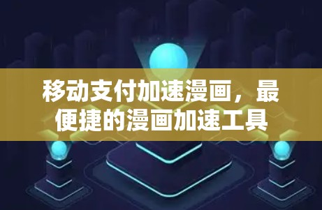 移动支付加速漫画,最便捷的漫画加速工具