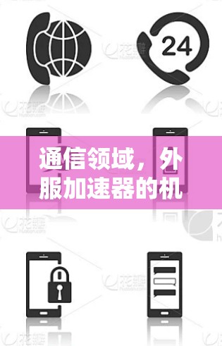 通信领域,外服加速器的机遇与挑战
