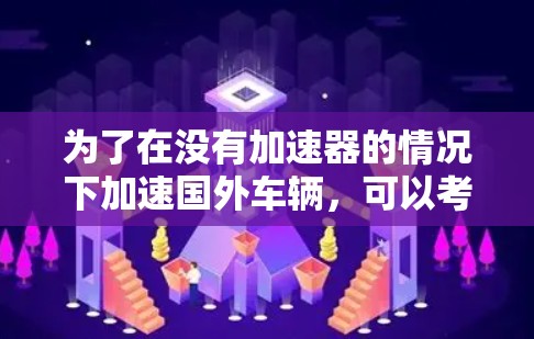 为了在没有加速器的情况下加速国外车辆，可以考虑以下方案