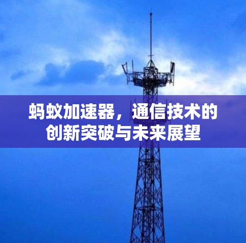蚂蚁加速器，通信技术的创新突破与未来展望