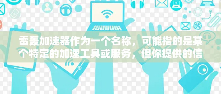 雷轰加速器作为一个名称，可能指的是某个特定的加速工具或服务，但你提供的信息不完整或有误。通常，加速器网站会提供免费或广告-free的加速服务，如网络加速、软件加速等