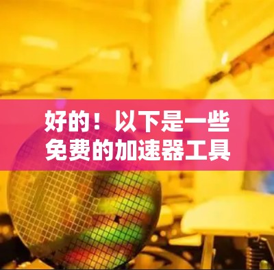 好的!以下是一些免费的加速器工具和方法,可以帮助你提升网站加载速度,但请注意,这些工具可能无法完全替代服务器优化和服务器升级。以下是一些推荐的工具和方法 好的!以下是一些免费的加速器工具和方法,可以帮助你提升网站加载速度,但请注意,这些工具可能无法完全替代服务器优化和服务器升级。以下是一些推荐的工具和方法