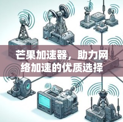 芒果加速器，助力网络加速的优质选择