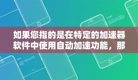 如果您指的是在特定的加速器软件中使用自动加速功能,那么以下是常见的步骤