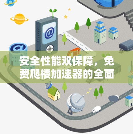 安全性能双保障,免费爬楼加速器的全面解决方案