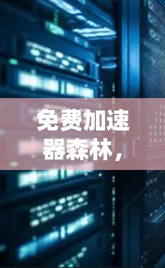 免费加速器森林,让网络连接更顺畅