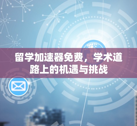留学加速器免费，学术道路上的机遇与挑战