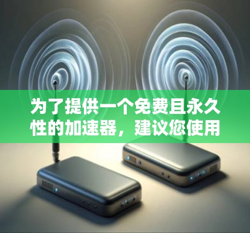为了提供一个免费且永久性的加速器,建议您使用以下工具