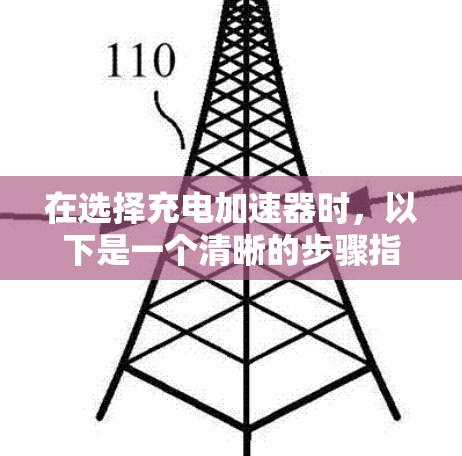 在选择充电加速器时，以下是一个清晰的步骤指南