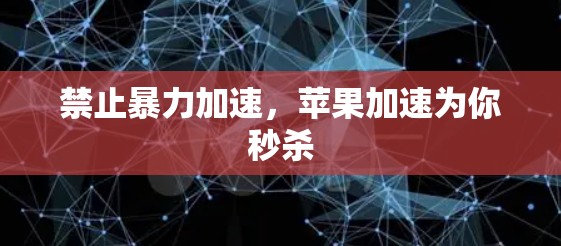禁止暴力加速,苹果加速为你秒杀 禁止暴力加速,苹果加速为你秒杀
