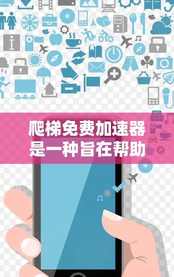 爬梯免费加速器是一种旨在帮助人们在楼梯上爬行的装置，旨在通过机械力量或额外支持提高速度和平衡。以下是对这一概念的详细分析