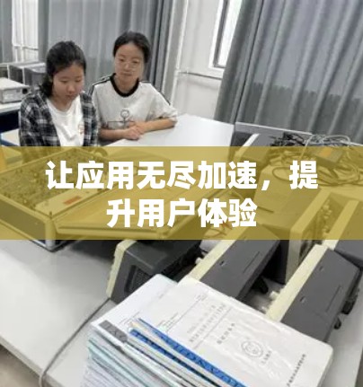 让应用无尽加速，提升用户体验