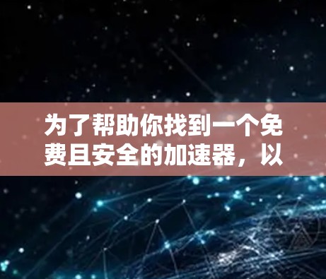 为了帮助你找到一个免费且安全的加速器,以下是一些推荐的选项,它们兼顾性能和稳定性,适合大多数用户